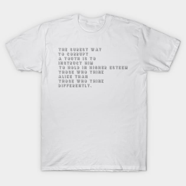 the surest way to corrupt a youth is to instruct him to hold in higher esteem those who think alike than those who think differently T-Shirt by GMAT